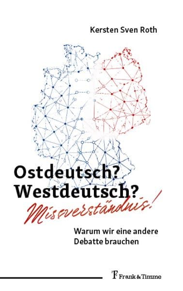 Ostdeutsch? Westdeutsch? Missverständnis!: Warum wir eine andere Debatte brauchen