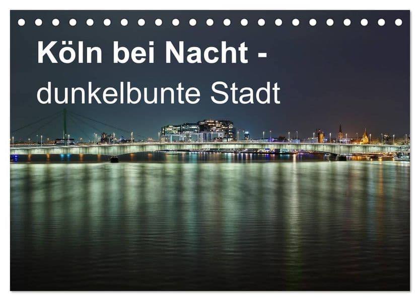 Köln bei Nacht - dunkelbunte Stadt (Tischkalender 2027 DIN A5 quer), CALVENDO Monatskalender: 12 ungewöhnliche Nachtaufnahmen von Köln