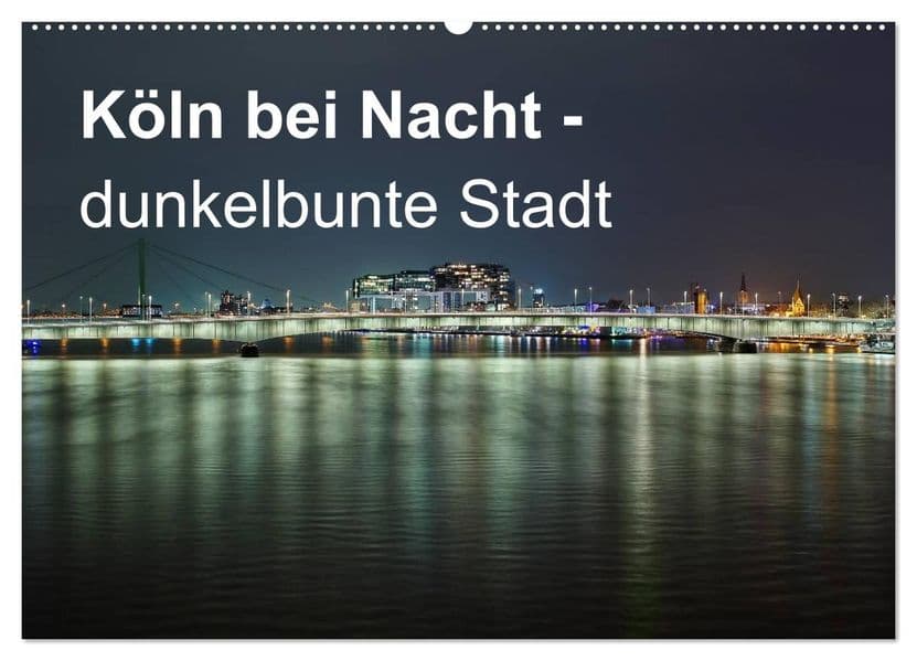 Köln bei Nacht - dunkelbunte Stadt (Wandkalender 2027 DIN A2 quer), CALVENDO Monatskalender: 12 ungewöhnliche Nachtaufnahmen von Köln