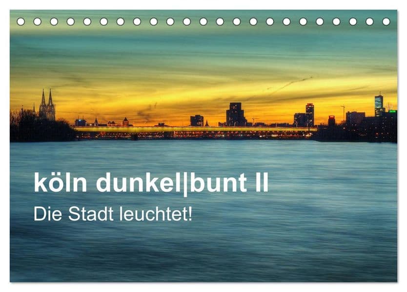 köln dunkelbunt II - Die Stadt leuchtet! (Tischkalender 2027 DIN A5 quer), CALVENDO Monatskalender: Köln bei Nacht