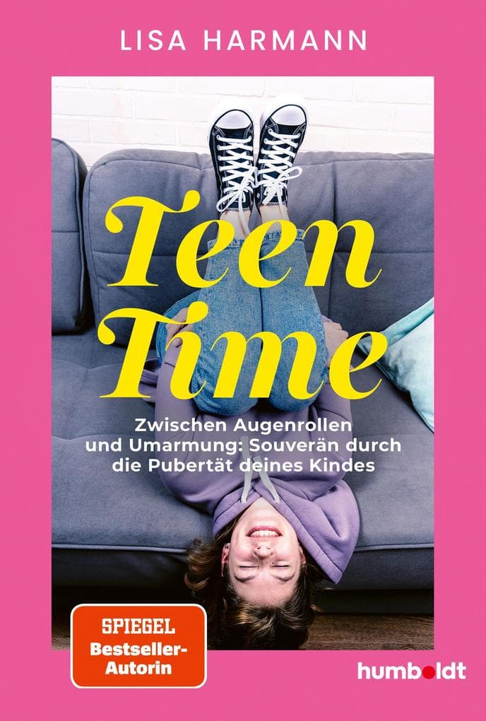 Teen-Time: Zwischen Augenrollen und Umarmung: Souverän durch die Pubertät deines Kindes. Spiegel-Bestsellerautorin