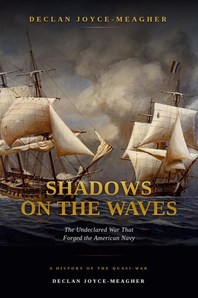 Shadows on the Waves: The Undeclared War That Forged the American Navy