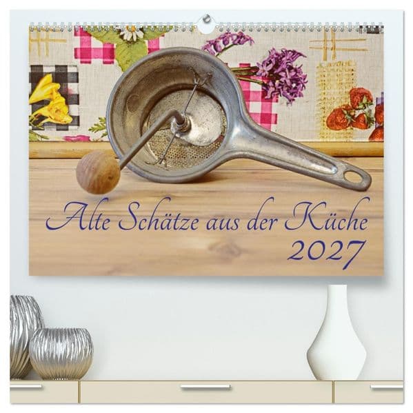 Alte Schätze aus der Küche (hochwertiger Premium Wandkalender 2027 DIN A2 quer), Kunstdruck in Hochglanz: Tauchen Sie ein in eine vergangene Welt mit einer Sammlung von Küchenutensilien.