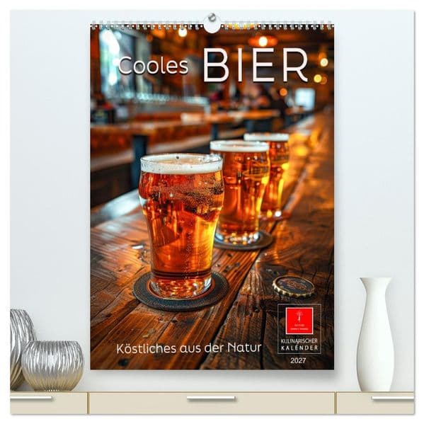 Cooles Bier - Köstliches aus der Natur. (hochwertiger Premium Wandkalender 2027 DIN A2 hoch), Kunstdruck in Hochglanz: Wasser, Hopfen, Malz, Hefe vereint - ein wahrer Genuss