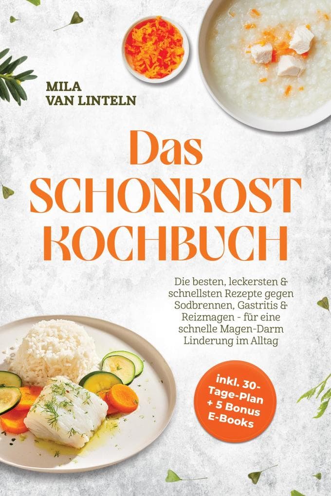 Das Schonkost Kochbuch: Die besten, leckersten & schnellsten Rezepte gegen Sodbrennen, Gastritis & Reizmagen - für eine schnelle Magen-Darm Linderung im Alltag - inkl. 30-Tage-Plan + 5 Bonus E-Books