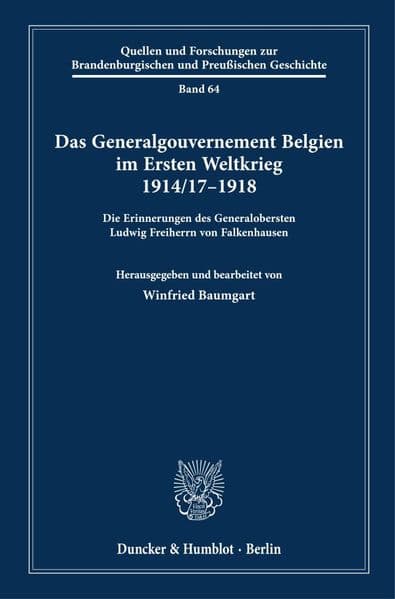 Das Generalgouvernement Belgien im Ersten Weltkrieg 1914-17-1918: Die Erinnerungen des Generalobersten Ludwig Freiherrn von Falkenhausen
