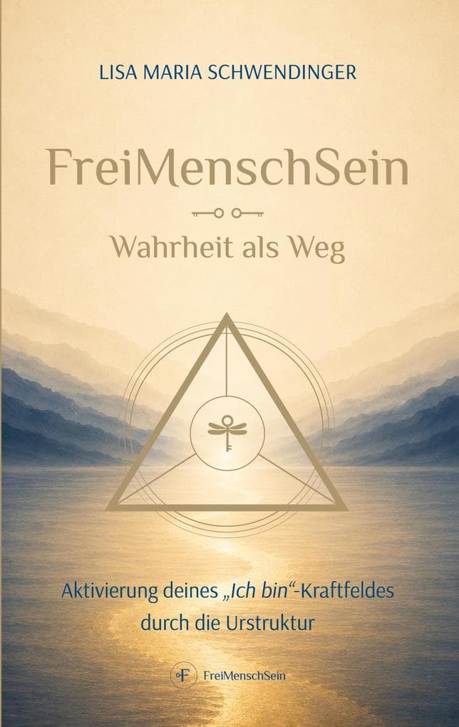 FreiMenschSein. Wahrheit als Weg: Aktivierung deines "Ich bin"-Kraftfeldes durch die Urstruktur