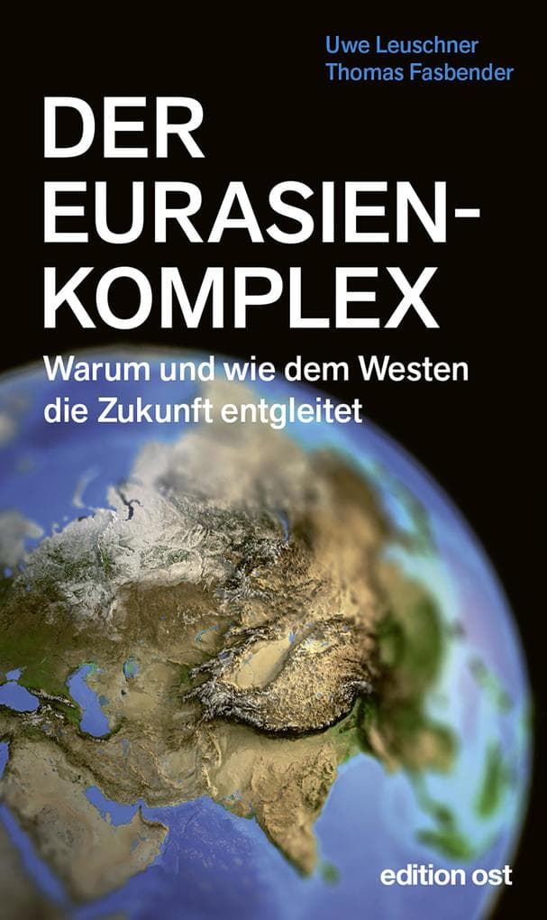 Der Eurasienkomplex: Warum und wie dem Westen die Zukunft entgleitet