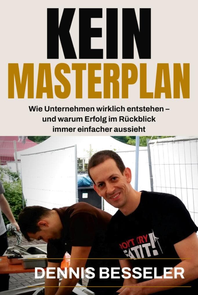 KEIN MASTERPLAN: Wie Unternehmen wirklich entstehen - und warum Erfolg im Rückblick immer einfacher aussieht