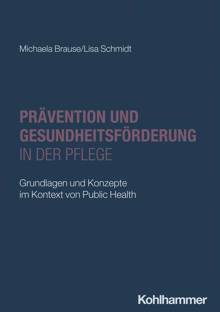 Prävention und Gesundheitsförderung in der Pflege: Grundlagen und Konzepte im Kontext von Public Health