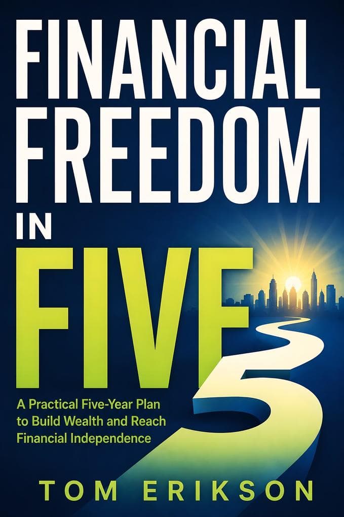 Financial Freedom in Five: A Practical Five-Year Plan to Build Wealth and Reach Financial Independence