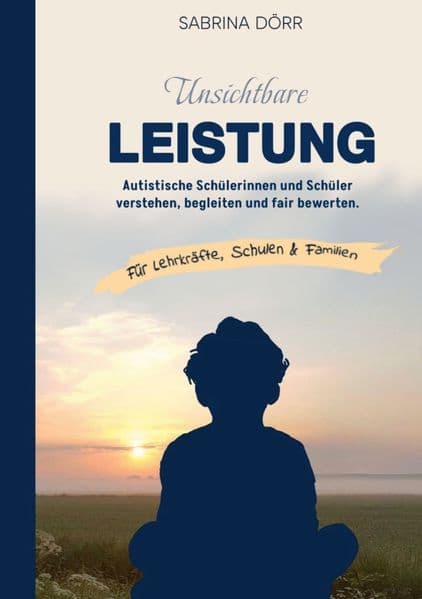 Unsichtbare Leistung: Autistische Schülerinnen und Schüler verstehen, begleiten und fair bewerten