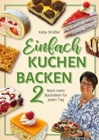 Einfach Kuchen backen 2: Noch mehr Backideen für jeden Tag - Einfache und schnelle Kuchenrezepte, Blechkuchen, Klassiker und neue Lieblingsrezepte für die ganze Familie