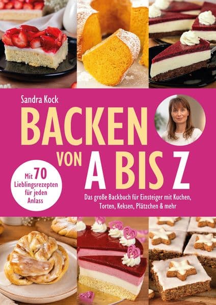 Backen von A bis Z: Das große Backbuch für Einsteiger mit Kuchen, Torten, Keksen, Plätzchen & mehr - Mit 70 Lieblingsrezepten für jeden Anlass