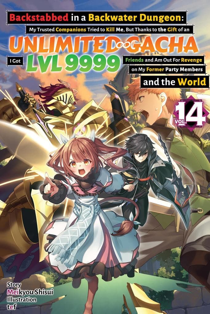 Backstabbed in a Backwater Dungeon: My Trusted Companions Tried to Kill Me, But Thanks to the Gift of an Unlimited Gacha I Got LVL 9999 Friends and Am Out For Revenge on My Former Party Members and the World: Volume 14 (Light Novel)