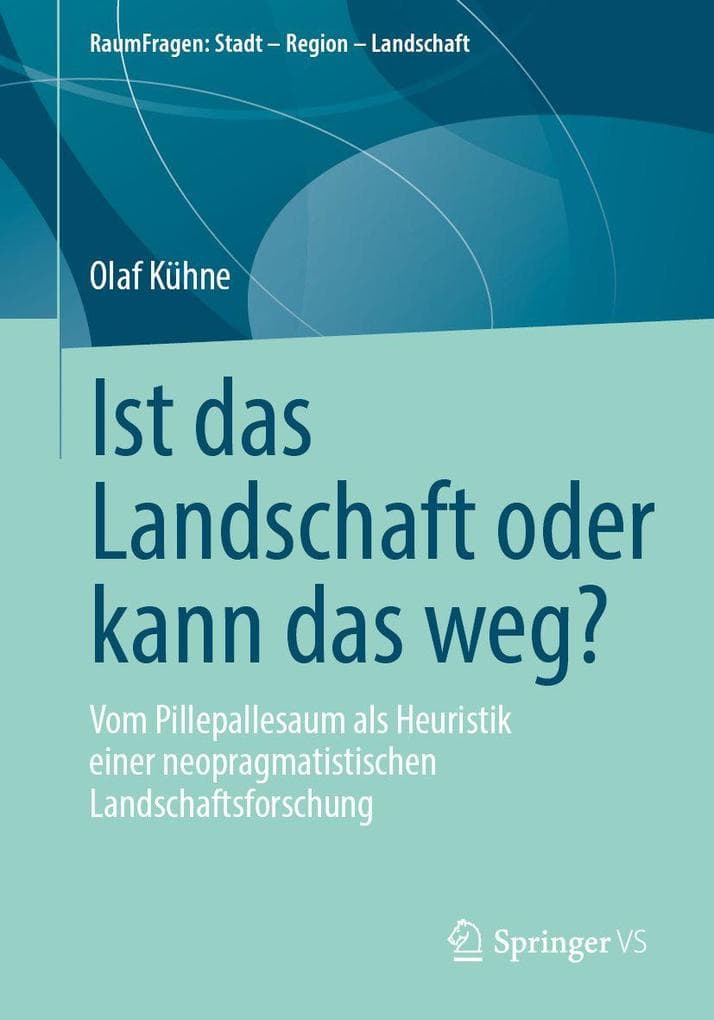Ist das Landschaft oder kann das weg?: Vom Pillepallesaum als Heuristik einer neopragmatistischen Landschaftsforschung