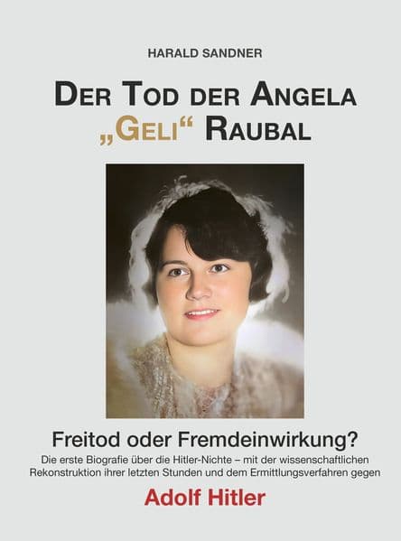 Der Tod der Angela "Geli" Raubal: Freitod oder Fremdeinwirkung? Die erste Biografie über die Hitler-Nichte - mit der wissenschaftlichen Rekonstruktion ihrer letzten Stunden und dem Ermittlungsverfahren gegen Adolf Hitler