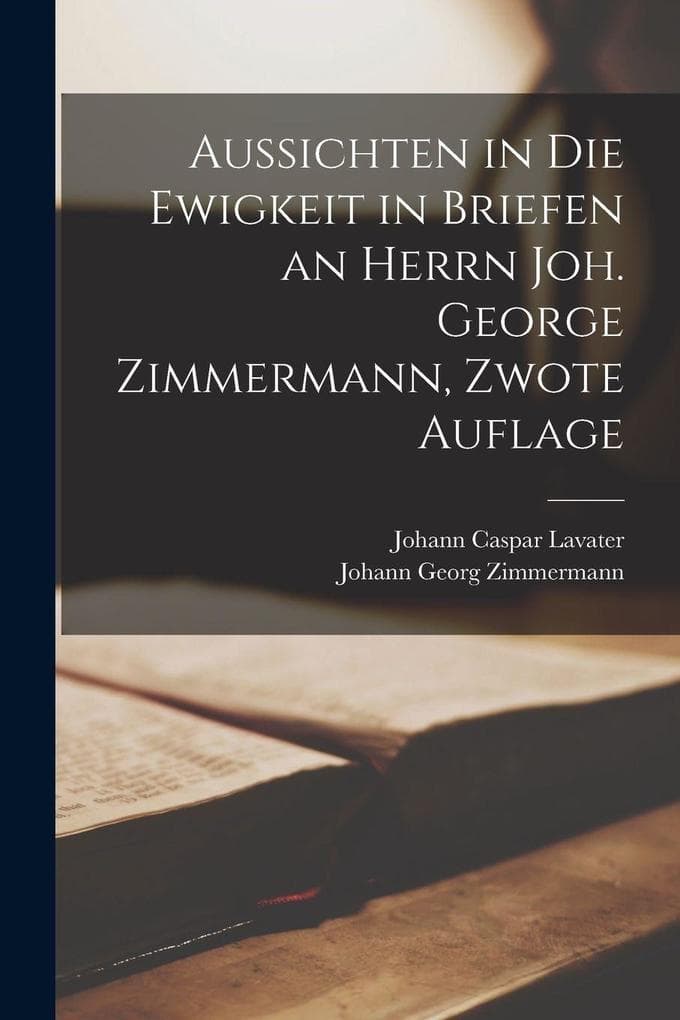 Aussichten in die Ewigkeit in Briefen an Herrn Joh. George Zimmermann, Zwote Auflage