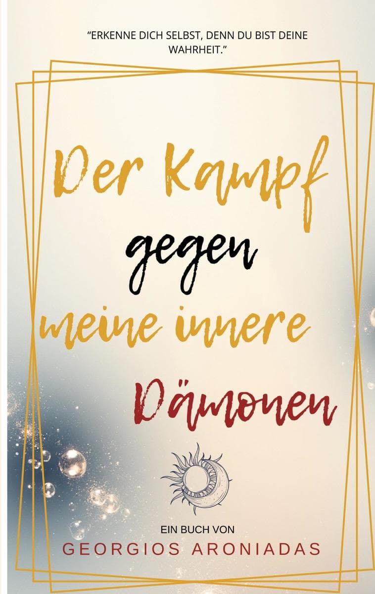 Der Kampf gegen meine inneren Dämonen: Erkenne dich selbst, denn du bist deine Wahrheit