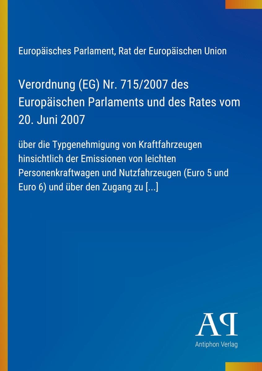Verordnung (EG) Nr. 715/2007 des Europäischen Parlaments und des Rates vom 20. Juni 2007: über die Typgenehmigung von Kraftfahrzeugen hinsichtlich der Emissionen von leichten Personenkraftwagen und Nutzfahrzeugen (Euro 5 und Euro 6) und über den Zugang zu [...]