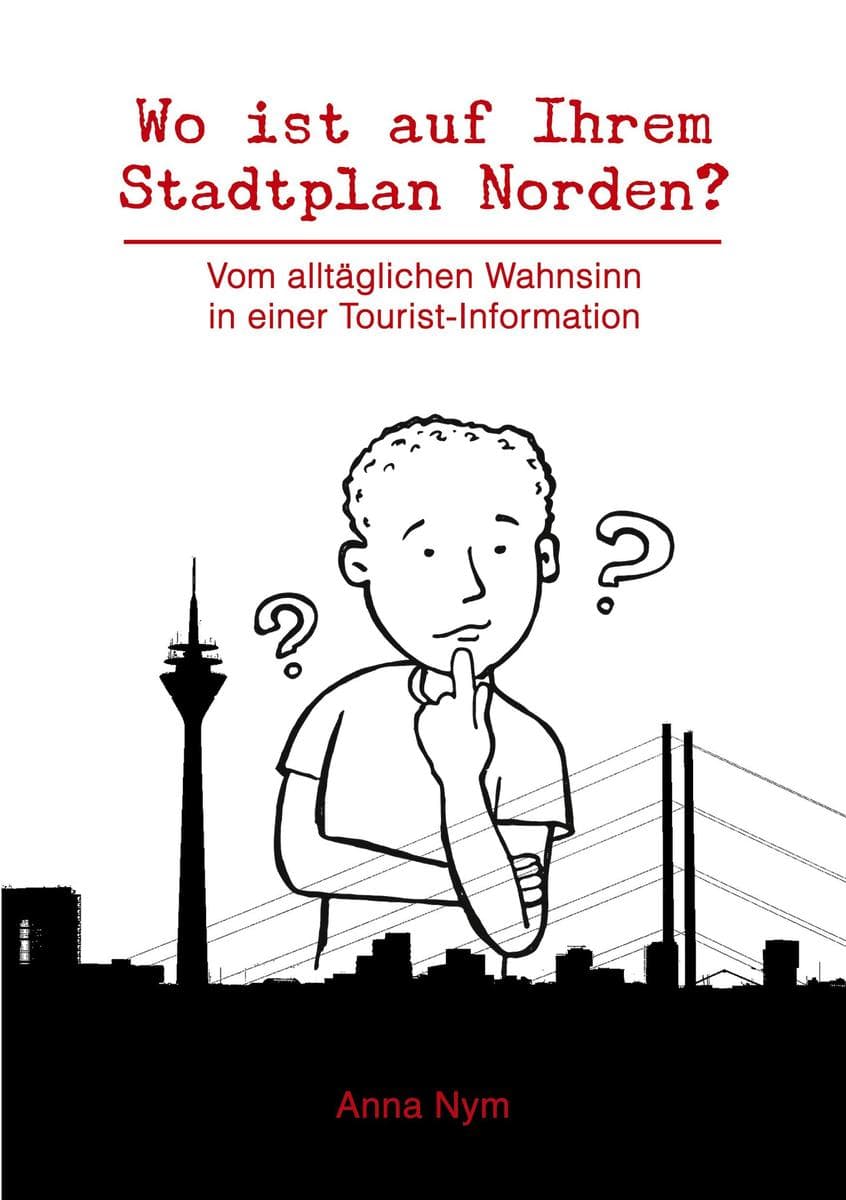 Wo ist auf Ihrem Stadtplan Norden?: Vom alltäglichen Wahnsinn in einer Tourist-Information