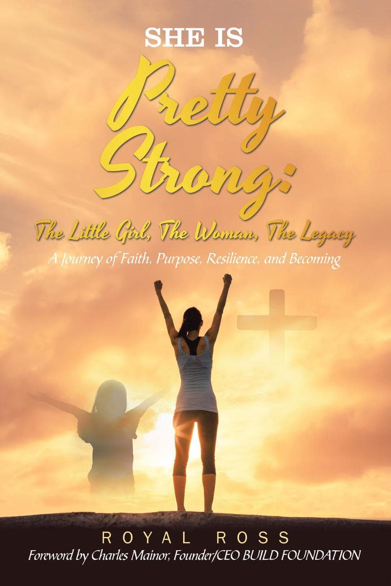 She Is Pretty Strong: The Little Girl, The Woman, The Legacy: A Journey of Faith, Purpose, Resilience, and Becoming