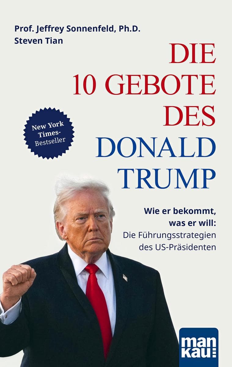 Die 10 Gebote des Donald Trump: Wie er bekommt, was er will: Die Führungsstrategien des US-Präsidenten. New-York-Times-Bestseller