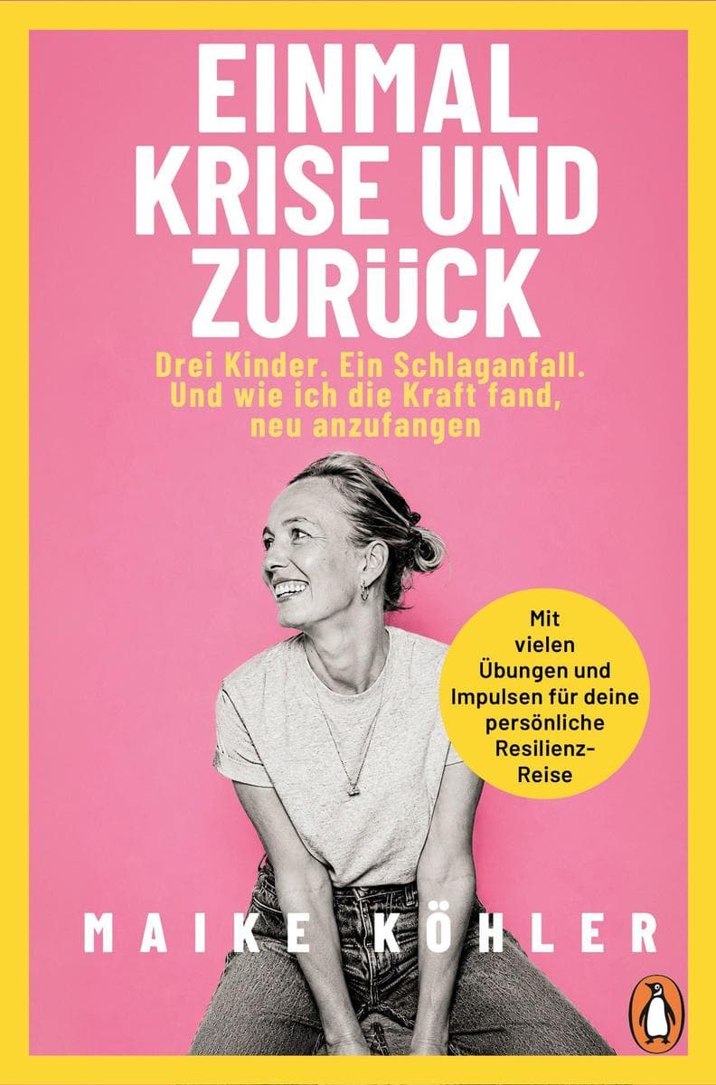 Einmal Krise und zurück: Drei Kinder. Ein Schlaganfall. Und wie ich die Kraft fand, neu anzufangen. - Mit vielen Übungen und Impulsen für deine persönliche Resilienz-Reise