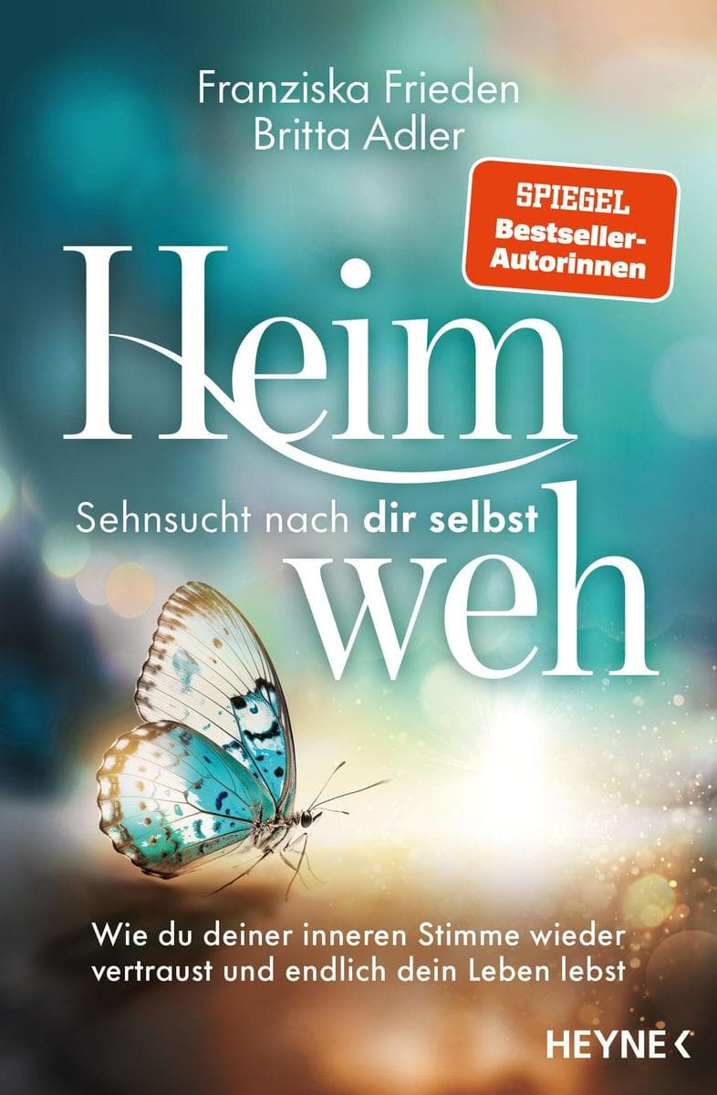 Heimweh - Sehnsucht nach dir selbst: Wie du deiner inneren Stimme wieder vertraust und endlich dein Leben lebst - Von den SPIEGEL-Besteller-Autorinnen von 'Wenn deine Seele weint'
