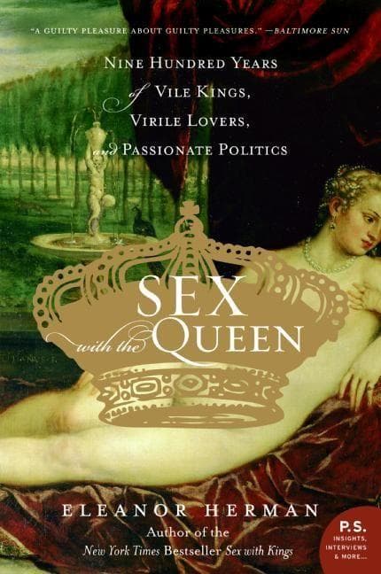 Sex with the Queen: Nine Hundred Years of Vile Kings, Virile Lovers, and Passionate Politics