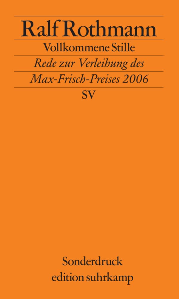 Vollkommene Stille: Rede zur Verleihung des Max-Frisch-Preises am 1. Oktober 2006 in Zürich