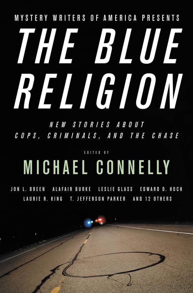 Mystery Writers of America Presents The Blue Religion: New Stories About Cops, Criminals, and the Chase