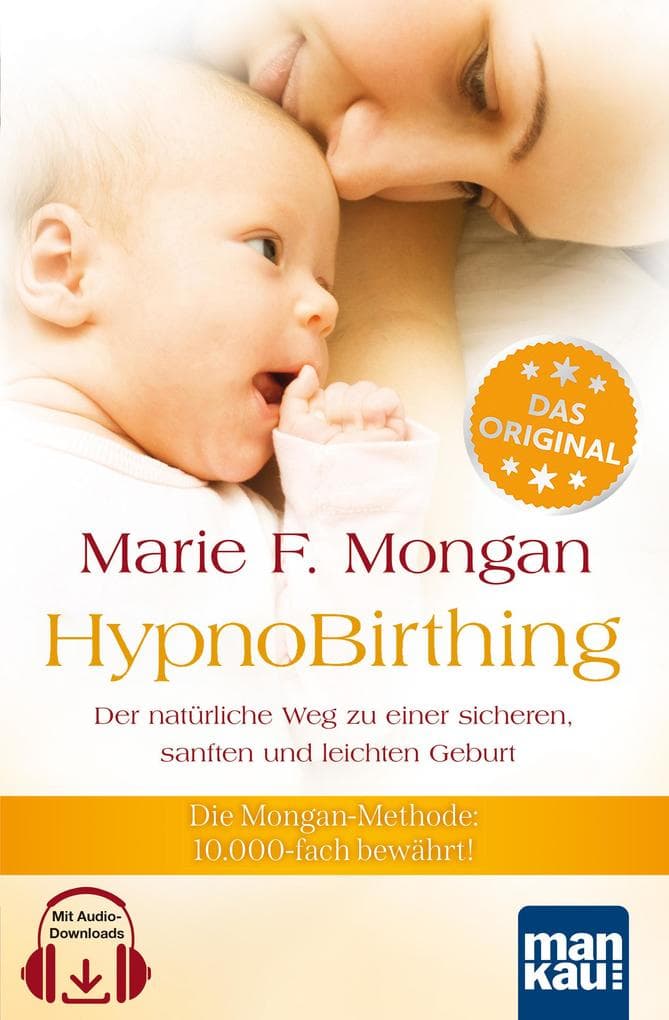 HypnoBirthing. Der natürliche Weg zu einer sicheren, sanften und leichten Geburt. Das Original von Marie F. Mongan - 9. Auflage des Geburtshilfe-Klassikers: Die Mongan-Methode - 10.000-fach bewährt! Mit Audio-Downloads