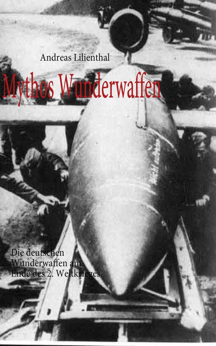 Mythos Wunderwaffen: Die deutschen Wunderwaffen am Ende des 2. Weltkrieges
