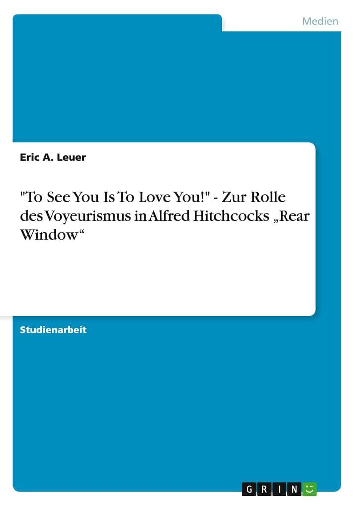 "To See You Is To Love You!" - Zur Rolle des Voyeurismus in Alfred Hitchcocks "Rear Window"