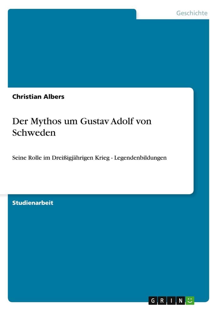 Der Mythos um Gustav Adolf von Schweden: Seine Rolle im Dreißigjährigen Krieg - Legendenbildungen
