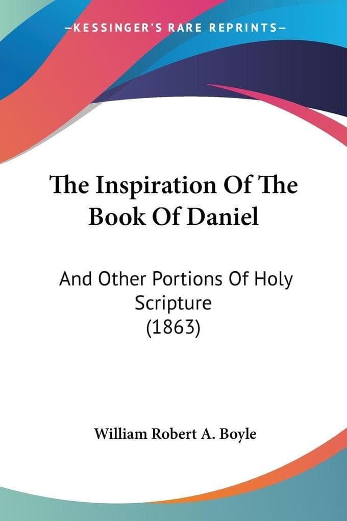 The Inspiration Of The Book Of Daniel: And Other Portions Of Holy Scripture (1863)