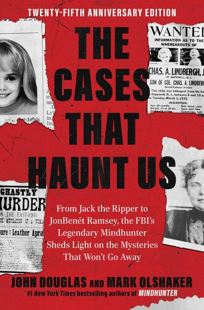The Cases That Haunt Us: From Jack the Ripper to Jon Benet Ramsey, The FBI's Legendary Mindhunter Sheds New Light on the Mysteries That Won't Go Away