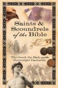 Saints & Scoundrels of the Bible: The Good, the Bad, and the Downright Dastardly