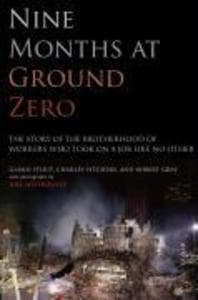 Nine Months at Ground Zero: The Story of the Brotherhood of Workers Who Took on a Job Like No Other
