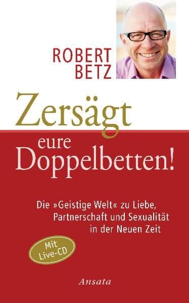 Zersägt eure Doppelbetten!: Die "Geistige Welt" zu Liebe, Partnerschaft und Sexualität in der Neuen Zeit