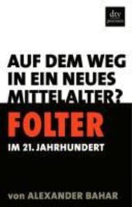 Folter im 21. Jahrhundert: Auf dem Weg in ein neues Mittelalter?