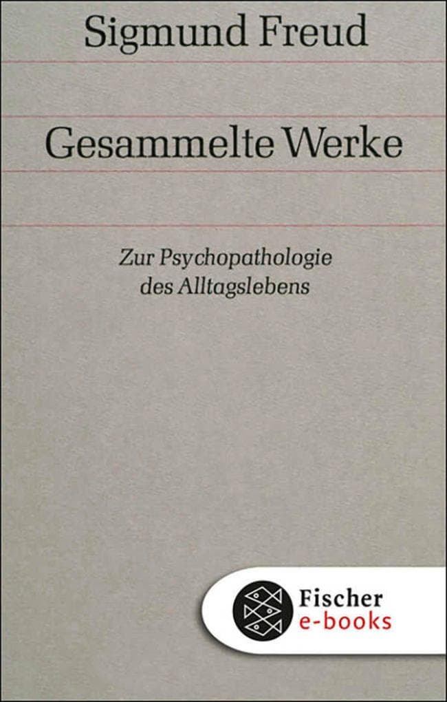 Werke 04: Zur Psychopathologie des Alltagslebens: Über Vergessen, Versprechen, Vergreifen, Aberglaube und Irrtum