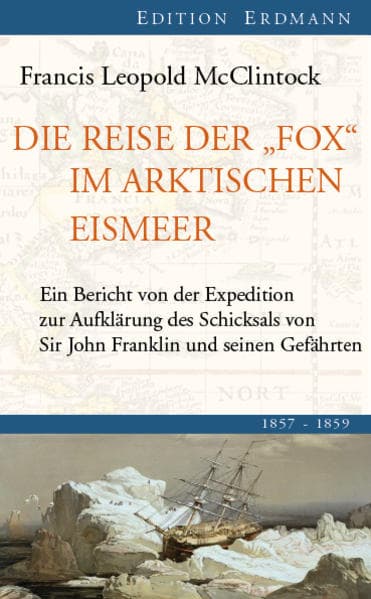 Die Reise der "Fox" im arktischen Eismeer 1857 - 1859: Ein Bericht von der Expedition zur Aufklärung des Schicksals von Sir John Franklin und seiner Gefährten