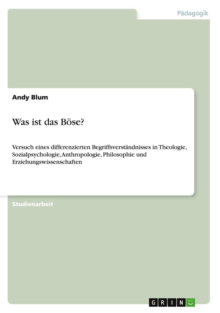 Was ist das Böse?: Versuch eines differenzierten Begriffsverständnisses in Theologie, Sozialpsychologie, Anthropologie, Philosophie und Erziehungswissenschaften