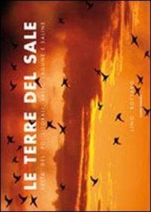 Le terre del sale. Delta del Po. Litorali, valli, lagune e saline