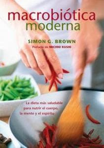Macrobiótica moderna : la dieta más saludable para nutrir el cuerpo, la mente y el espíritu