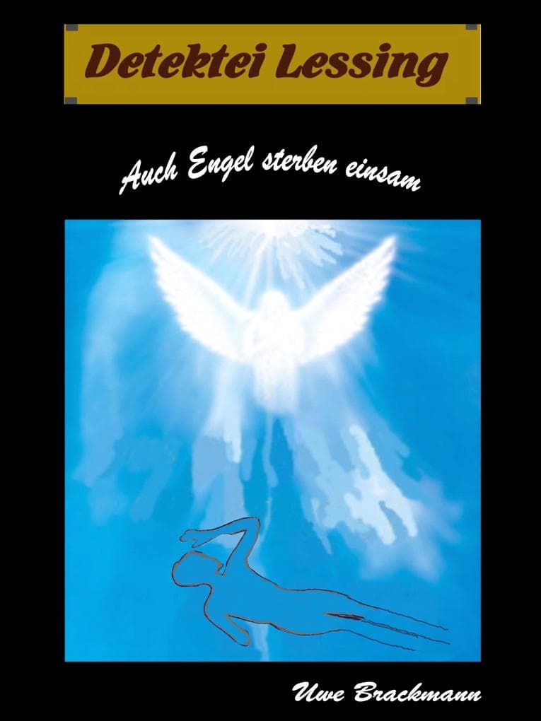 Auch Engel sterben einsam. Detektei Lessing Kriminalserie, Band 6. Spannender Detektiv und Kriminalroman über Verbrechen, Mord, Intrigen und Verrat.