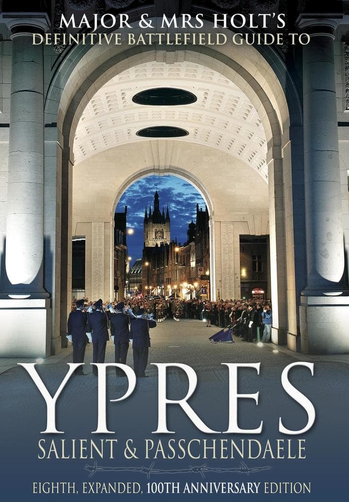 Major & Mrs Holt's Battlefield Guide to Ypres Salient and Passchendaele, Eighth, Expanded, 100th Anniversary Edition