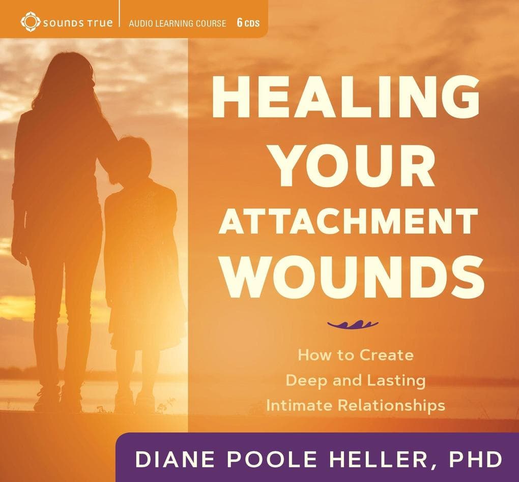 Healing Your Attachment Wounds: How to Create Deep and Lasting Intimate Relationships